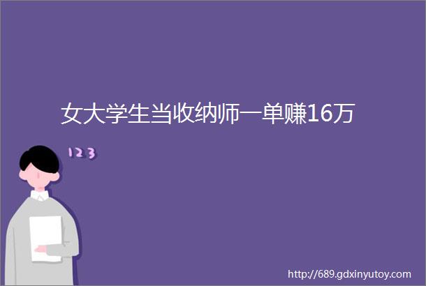 女大学生当收纳师一单赚16万